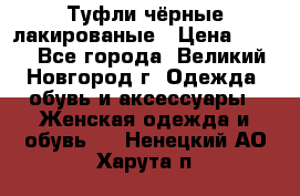 Туфли чёрные лакированые › Цена ­ 500 - Все города, Великий Новгород г. Одежда, обувь и аксессуары » Женская одежда и обувь   . Ненецкий АО,Харута п.